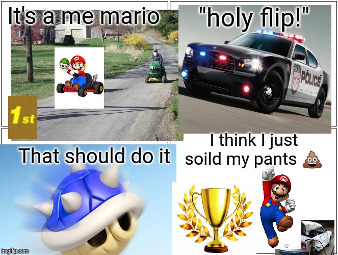It's a me mario; "holy flip!"; I think I just soild my pants 💩; That should do it | image tagged in mario kart | made w/ Imgflip meme maker