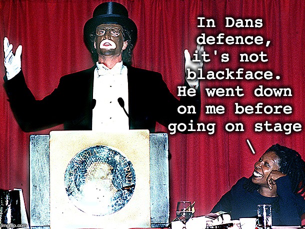 In Dans 
defence,
it's not 
blackface.
He went down
on me before
going on stage _ | made w/ Imgflip meme maker