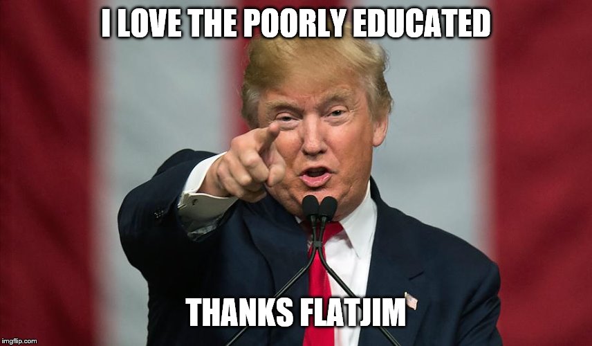 Donald Trump Birthday | I LOVE THE POORLY EDUCATED THANKS FLATJIM | image tagged in donald trump birthday | made w/ Imgflip meme maker