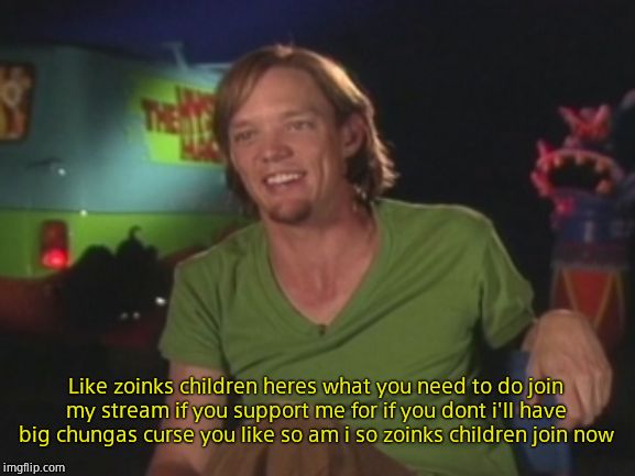 Shaggy Interview | Like zoinks children heres what you need to do join my stream if you support me for if you dont i'll have big chungas curse you like so am i so zoinks children join now | image tagged in shaggy interview | made w/ Imgflip meme maker