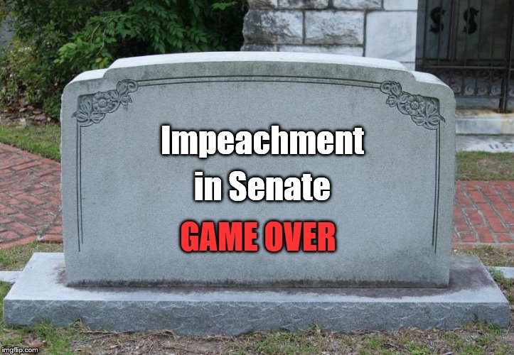 RIP Impeachment and Majority House | in Senate; Impeachment; GAME OVER | image tagged in gravestone,memes,political memes | made w/ Imgflip meme maker