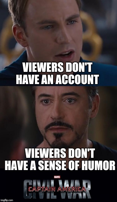Marvel Civil War Meme | VIEWERS DON'T HAVE AN ACCOUNT VIEWERS DON'T HAVE A SENSE OF HUMOR | image tagged in memes,marvel civil war | made w/ Imgflip meme maker