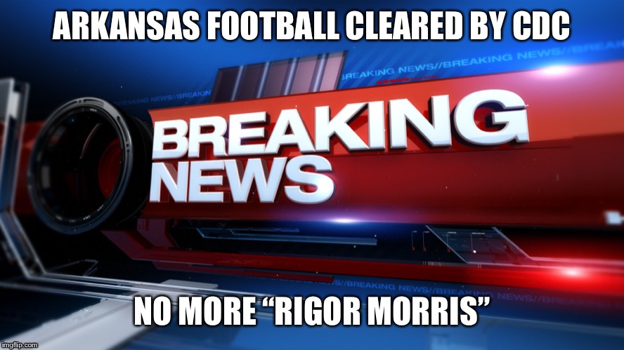 Breaking News | ARKANSAS FOOTBALL CLEARED BY CDC; NO MORE “RIGOR MORRIS” | image tagged in breaking news | made w/ Imgflip meme maker