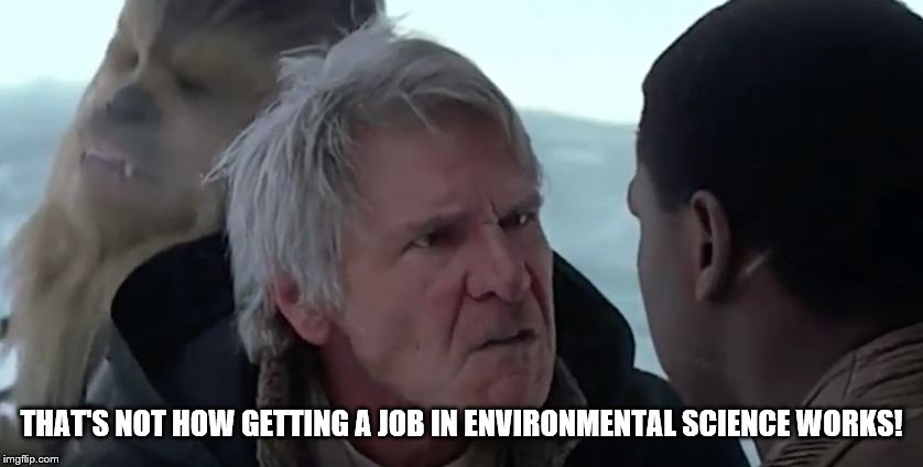 That's not how the force works  | THAT'S NOT HOW GETTING A JOB IN ENVIRONMENTAL SCIENCE WORKS! | image tagged in that's not how the force works | made w/ Imgflip meme maker