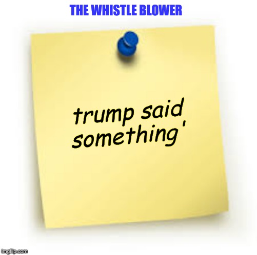 Some People did something... | THE WHISTLE BLOWER; trump said something' | image tagged in whistle,impeach trump,donald trump,adam schiff,some people did something | made w/ Imgflip meme maker