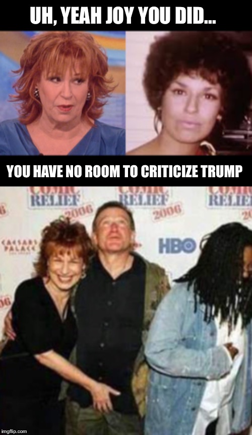 Pot: Meet kettle.  She grabbed him by the P***! | UH, YEAH JOY YOU DID... YOU HAVE NO ROOM TO CRITICIZE TRUMP | image tagged in joy behar,trump,hypocrite,grab them,the view | made w/ Imgflip meme maker