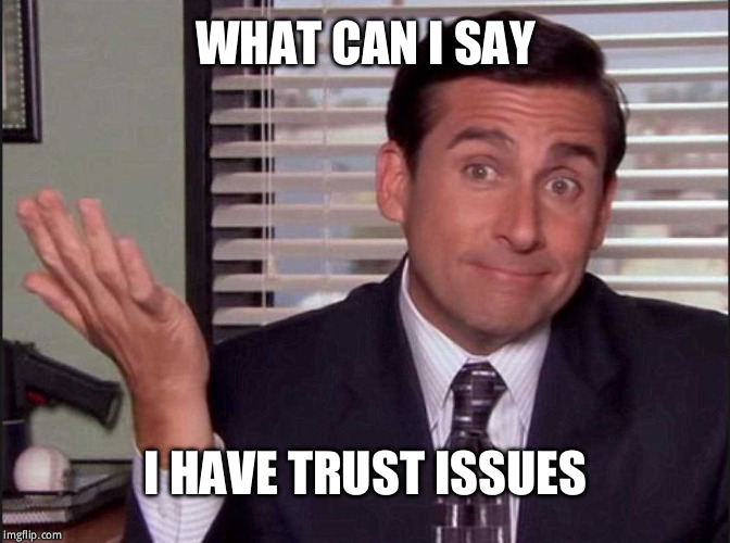 Michael Scott | WHAT CAN I SAY I HAVE TRUST ISSUES | image tagged in michael scott | made w/ Imgflip meme maker