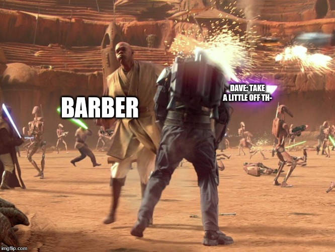 barber | DAVE: TAKE A LITTLE OFF TH- BARBER | image tagged in take a little off the top | made w/ Imgflip meme maker