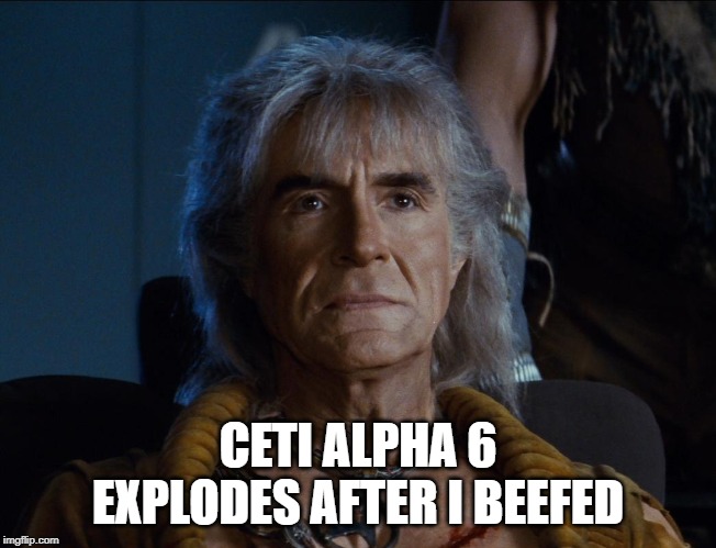 Khan Noonien Singh Star Trek | CETI ALPHA 6 EXPLODES AFTER I BEEFED | image tagged in khan noonien singh star trek | made w/ Imgflip meme maker