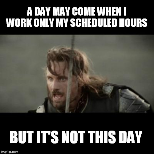 But it is not this day! | A DAY MAY COME WHEN I WORK ONLY MY SCHEDULED HOURS BUT IT'S NOT THIS DAY | image tagged in but it is not this day | made w/ Imgflip meme maker