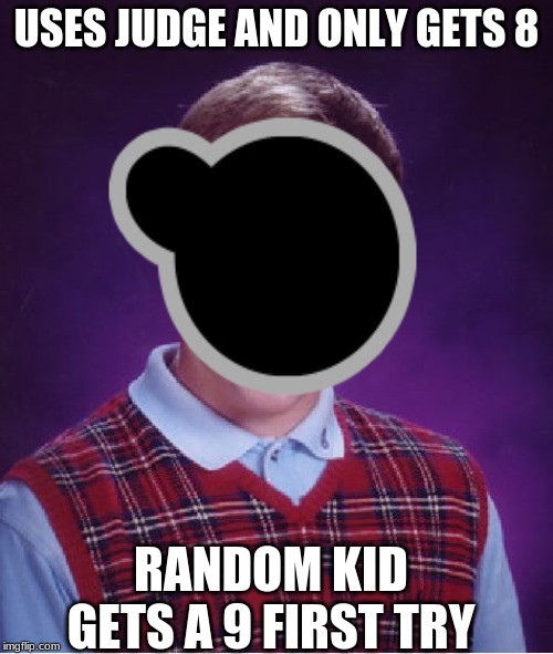 Bad Luck Judge | USES JUDGE AND ONLY GETS 8; RANDOM KID GETS A 9 FIRST TRY | image tagged in mr game and watch,bad luck brian | made w/ Imgflip meme maker