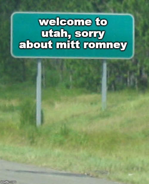 and all the other "elected" cia appointed federal officials. | welcome to utah, sorry about mitt romney | image tagged in r i n o,government corruption,corporate greed,meme thinking,nsa plant | made w/ Imgflip meme maker