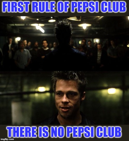 First rule of the Fight Club | FIRST RULE OF PEPSI CLUB THERE IS NO PEPSI CLUB | image tagged in first rule of the fight club | made w/ Imgflip meme maker