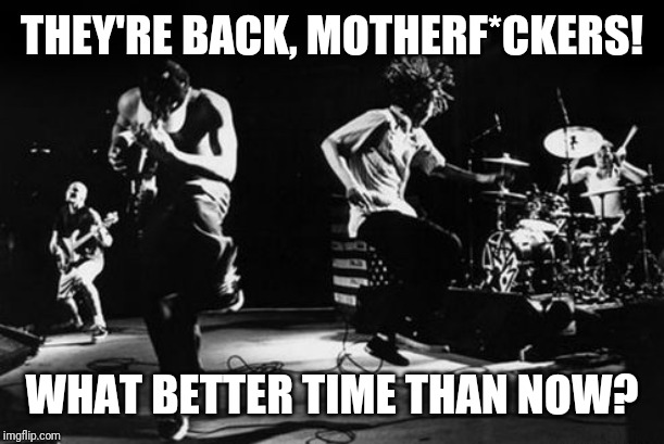 Rage Against the Machine | THEY'RE BACK, MOTHERF*CKERS! WHAT BETTER TIME THAN NOW? | image tagged in rage against the machine | made w/ Imgflip meme maker