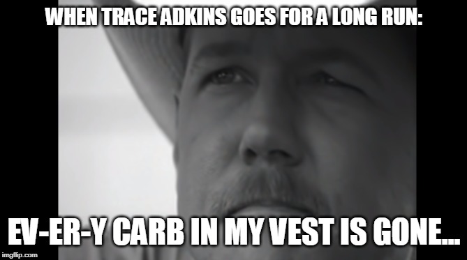 Sad Trace Adkins | WHEN TRACE ADKINS GOES FOR A LONG RUN:; EV-ER-Y CARB IN MY VEST IS GONE... | image tagged in 90s throwback,running | made w/ Imgflip meme maker