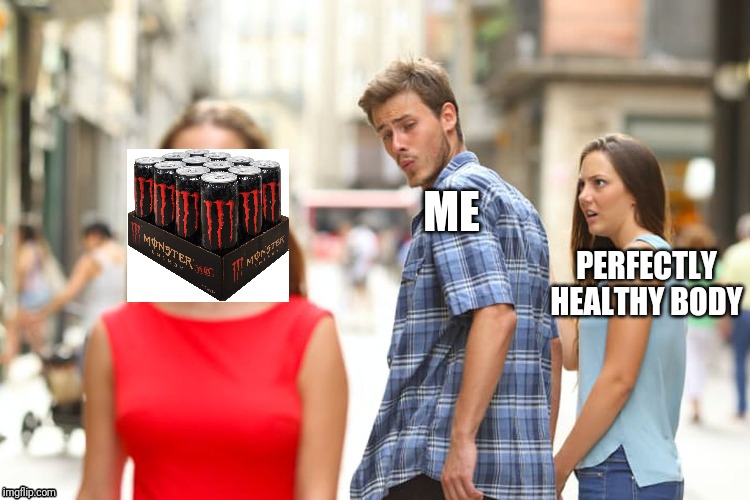 Distracted Boyfriend Meme | ME; PERFECTLY HEALTHY BODY | image tagged in memes,distracted boyfriend | made w/ Imgflip meme maker