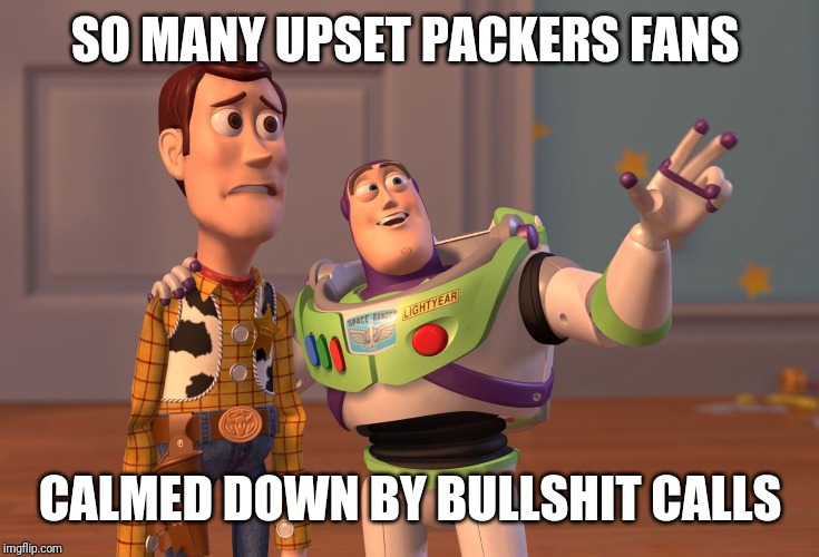 X, X Everywhere | SO MANY UPSET PACKERS FANS; CALMED DOWN BY BULLSHIT CALLS | image tagged in memes,x x everywhere | made w/ Imgflip meme maker