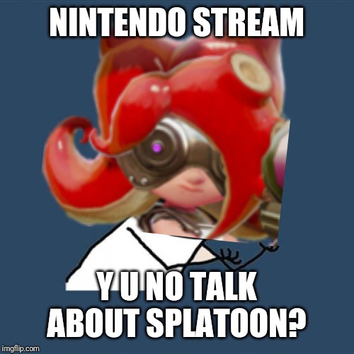 NINTENDO STREAM; Y U NO TALK ABOUT SPLATOON? | made w/ Imgflip meme maker