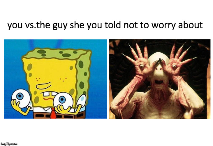 you vs the guy meme | image tagged in memes,you vs the guy she tells you not to worry about,spongebob | made w/ Imgflip meme maker