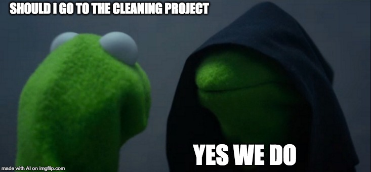 Evil Kermit Meme | SHOULD I GO TO THE CLEANING PROJECT; YES WE DO | image tagged in memes,evil kermit | made w/ Imgflip meme maker