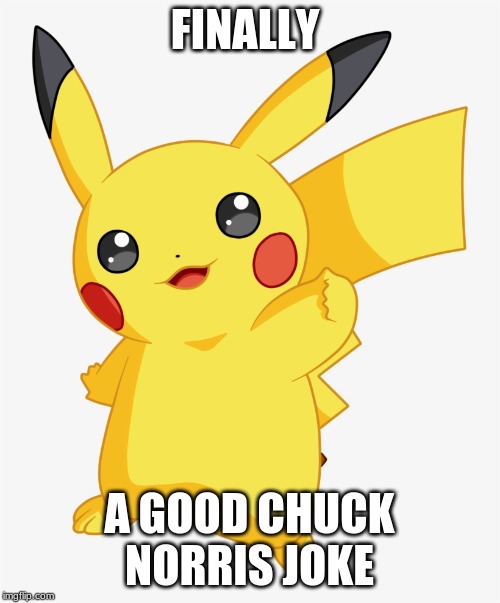 thumbs up pikachu | FINALLY A GOOD CHUCK NORRIS JOKE | image tagged in thumbs up pikachu | made w/ Imgflip meme maker