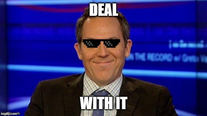 DEAL WITH IT | image tagged in deal with it greg gutfeld | made w/ Imgflip meme maker