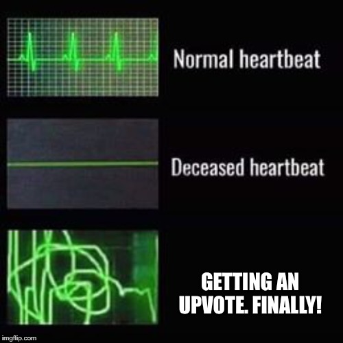 heartbeat rate | GETTING AN UPVOTE. FINALLY! | image tagged in heartbeat rate | made w/ Imgflip meme maker
