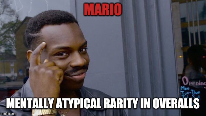 Roll Safe Think About It Meme | MARIO; MENTALLY ATYPICAL RARITY IN OVERALLS | image tagged in memes,roll safe think about it | made w/ Imgflip meme maker