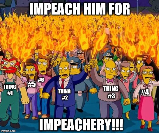 Mob Mentality | IMPEACH HIM FOR; #6; #5; THING
 #1; THING 
#3; THING
 #2; #4; IMPEACHERY!!! | image tagged in witch-hunt,memes,politics | made w/ Imgflip meme maker
