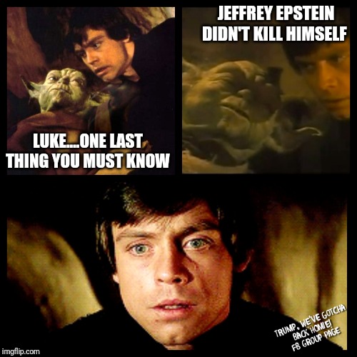 Yoda's Last Words Are About Jeffrey Epstein | JEFFREY EPSTEIN DIDN'T KILL HIMSELF; LUKE....ONE LAST THING YOU MUST KNOW | image tagged in suicide,didn't kill himself,hillary clinton,luke skywalker,star wars,yoda | made w/ Imgflip meme maker