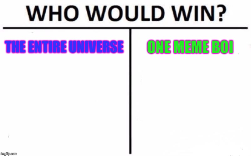 Who Would Win? Meme | THE ENTIRE UNIVERSE; ONE MEME BOI | image tagged in memes,who would win | made w/ Imgflip meme maker