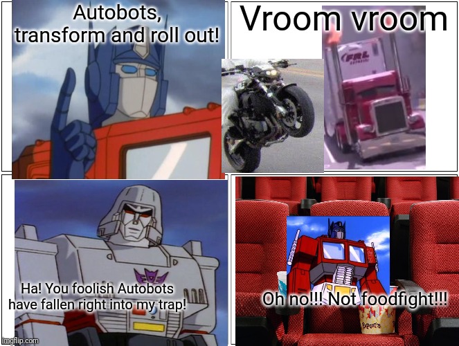 Blank Comic Panel 2x2 Meme | Autobots, transform and roll out! Vroom vroom; Ha! You foolish Autobots have fallen right into my trap! Oh no!!! Not foodfight!!! | image tagged in memes,blank comic panel 2x2 | made w/ Imgflip meme maker
