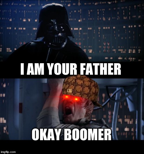 Star Wars No | I AM YOUR FATHER; OKAY BOOMER | image tagged in memes,star wars no | made w/ Imgflip meme maker