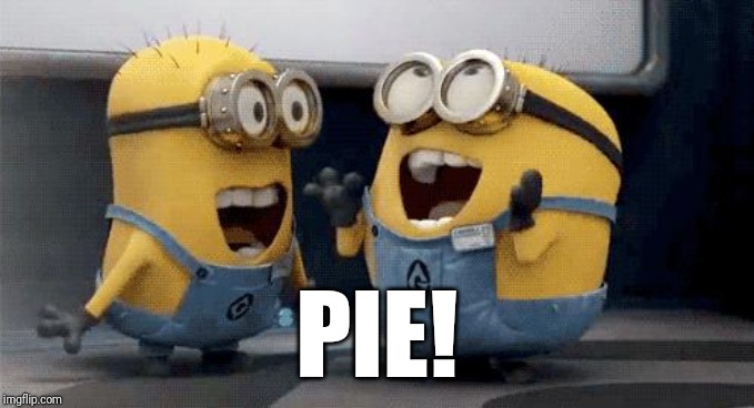 Excited Minions Meme | PIE! | image tagged in memes,excited minions | made w/ Imgflip meme maker