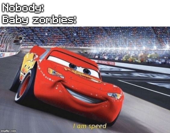 I am speed | Nobody:
Baby zombies: | image tagged in i am speed | made w/ Imgflip meme maker