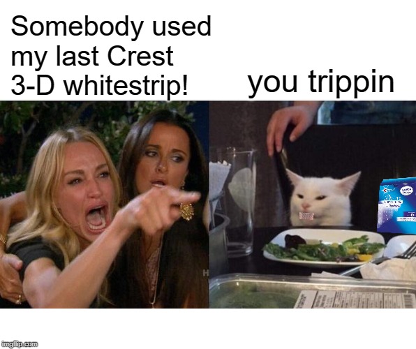 Whitening Cat | Somebody used my last Crest 3-D whitestrip! you trippin | image tagged in memes,woman yelling at cat,teeth,dental,cat,funny memes | made w/ Imgflip meme maker