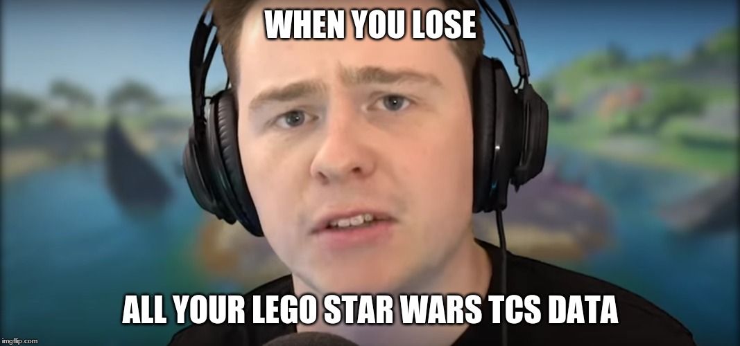 When you lose something | WHEN YOU LOSE; ALL YOUR LEGO STAR WARS TCS DATA | image tagged in when you lose something | made w/ Imgflip meme maker