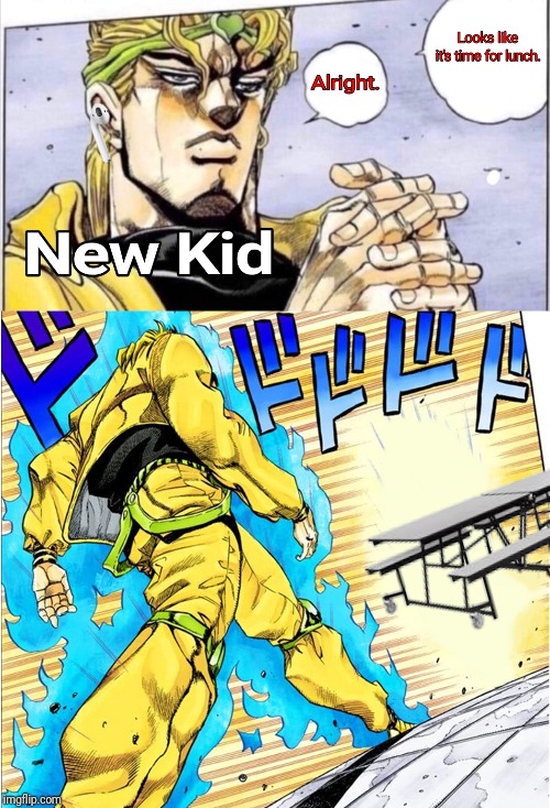 The New Kid be like: | image tagged in dio walk | made w/ Imgflip meme maker