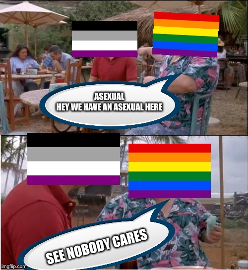 See Nobody Cares | ASEXUAL
HEY WE HAVE AN ASEXUAL HERE; SEE NOBODY CARES | image tagged in memes,see nobody cares | made w/ Imgflip meme maker
