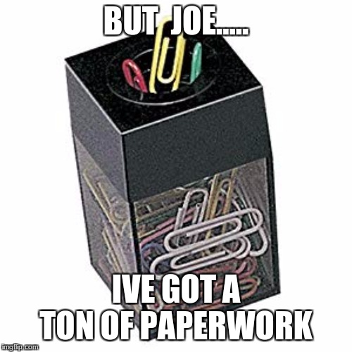 BUT  JOE..... IVE GOT A TON OF PAPERWORK | made w/ Imgflip meme maker