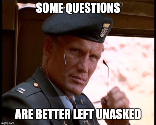 SOME QUESTIONS; ARE BETTER LEFT UNASKED | made w/ Imgflip meme maker
