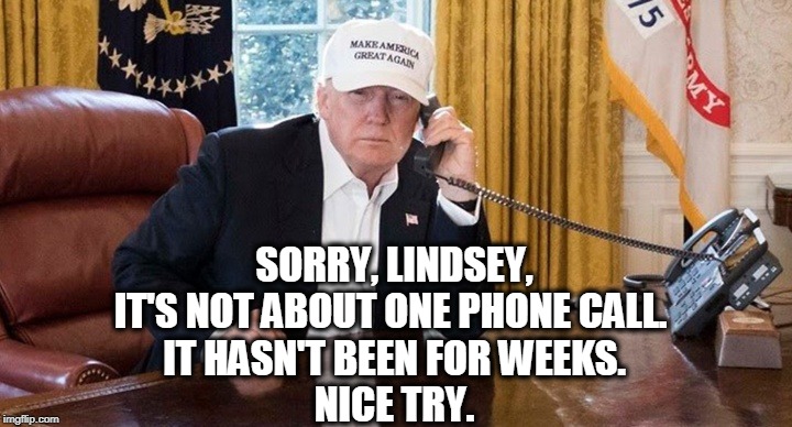Bribery, extortion and obstruction. Putin wanted Ukraine destroyed and Trump fell for it, destroying himself in the process. | SORRY, LINDSEY,
IT'S NOT ABOUT ONE PHONE CALL. 
IT HASN'T BEEN FOR WEEKS.
NICE TRY. | image tagged in trump phone,impeachment,bribery,extortion,obstruction,cover-up | made w/ Imgflip meme maker