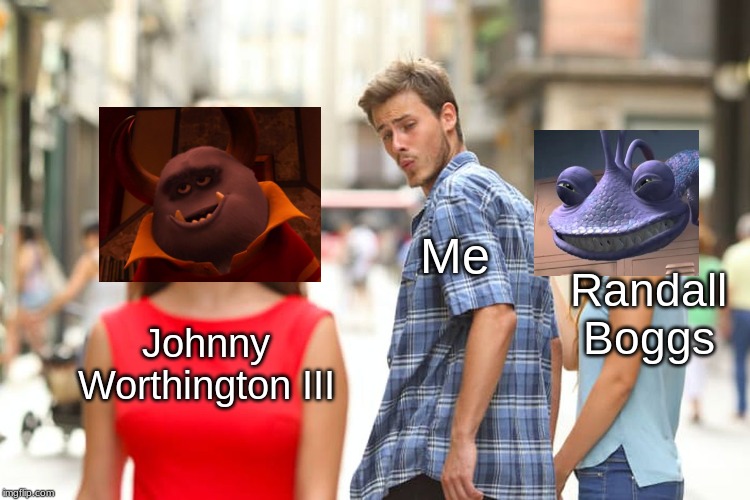 Distracted Boyfriend Meme | Me; Randall Boggs; Johnny Worthington III | image tagged in memes,distracted boyfriend | made w/ Imgflip meme maker