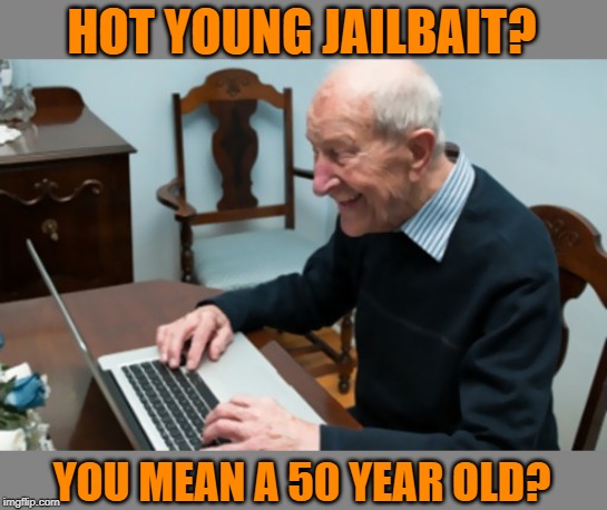Old Man on Computer | HOT YOUNG JAILBAIT? YOU MEAN A 50 YEAR OLD? | image tagged in old man pc,computer,girls,women,funny memes | made w/ Imgflip meme maker