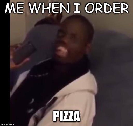 Dez Nuts | ME WHEN I ORDER; PIZZA | image tagged in dez nuts | made w/ Imgflip meme maker