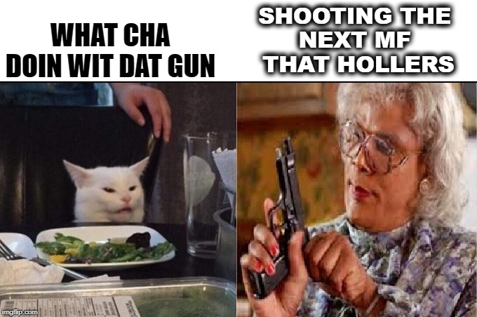 Medea Shooting | SHOOTING THE 
NEXT MF 
THAT HOLLERS; WHAT CHA DOIN WIT DAT GUN | image tagged in woman yelling at cat | made w/ Imgflip meme maker