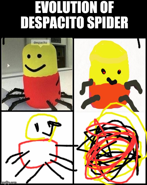 blank drake format | EVOLUTION OF DESPACITO SPIDER | image tagged in blank drake format | made w/ Imgflip meme maker