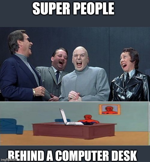 Laughing Villains Meme | SUPER PEOPLE BEHIND A COMPUTER DESK | image tagged in memes,laughing villains | made w/ Imgflip meme maker