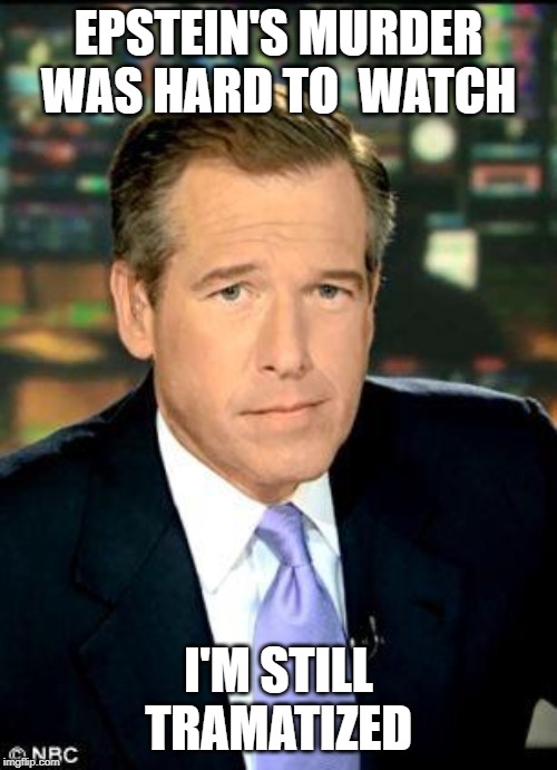 Brian Williams Was There 3 | EPSTEIN'S MURDER WAS HARD TO  WATCH; I'M STILL TRAMATIZED | image tagged in memes,brian williams was there 3 | made w/ Imgflip meme maker