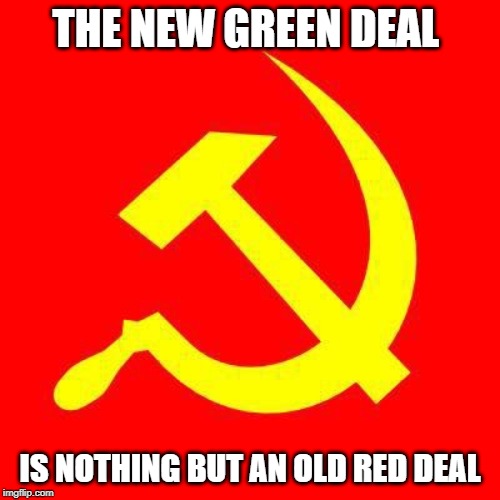 Communist | THE NEW GREEN DEAL; IS NOTHING BUT AN OLD RED DEAL | image tagged in communist | made w/ Imgflip meme maker